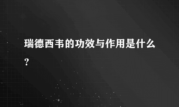 瑞德西韦的功效与作用是什么？