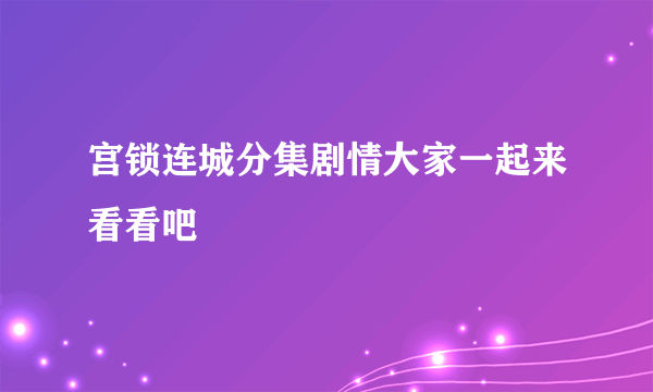 宫锁连城分集剧情大家一起来看看吧