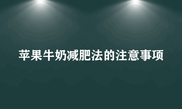 苹果牛奶减肥法的注意事项