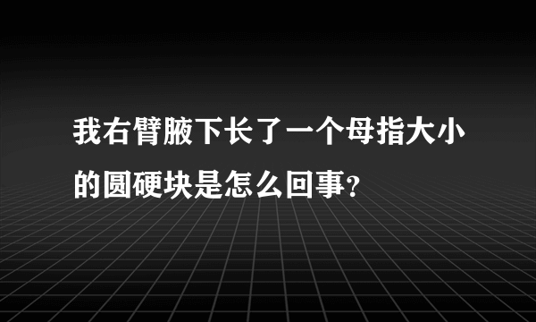 我右臂腋下长了一个母指大小的圆硬块是怎么回事？