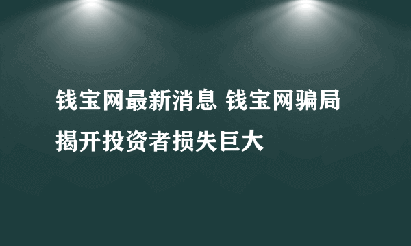 钱宝网最新消息 钱宝网骗局揭开投资者损失巨大