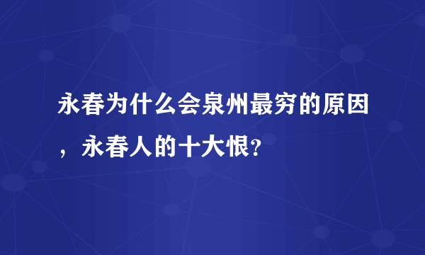 永春为什么会泉州最穷的原因，永春人的十大恨？