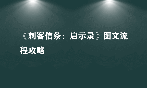 《刺客信条：启示录》图文流程攻略