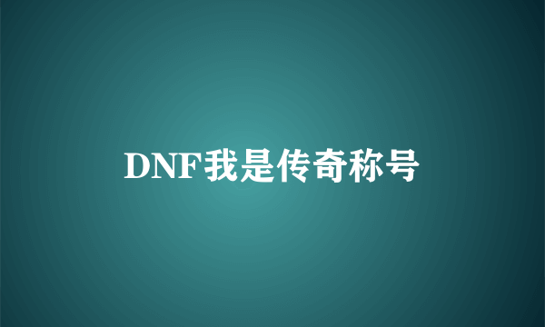 DNF我是传奇称号