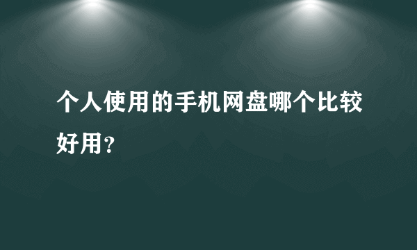 个人使用的手机网盘哪个比较好用？