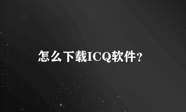 怎么下载ICQ软件？