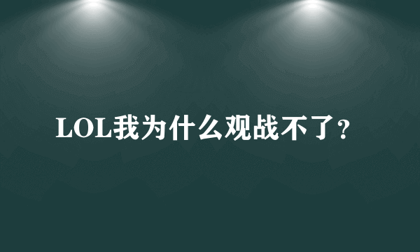 LOL我为什么观战不了？