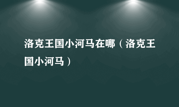 洛克王国小河马在哪（洛克王国小河马）