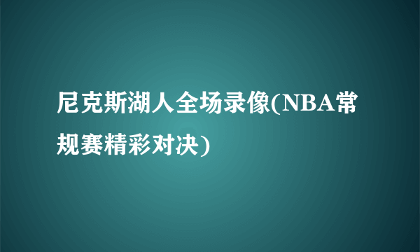 尼克斯湖人全场录像(NBA常规赛精彩对决)