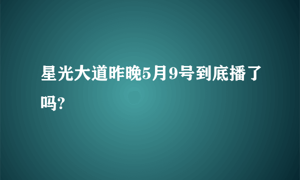 星光大道昨晚5月9号到底播了吗?