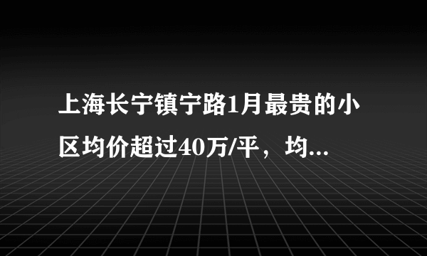 上海长宁镇宁路1月最贵的小区均价超过40万/平，均价105583元/平