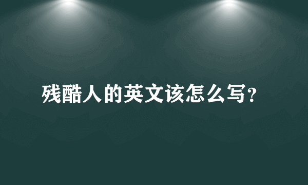 残酷人的英文该怎么写？