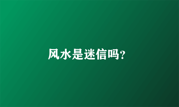 风水是迷信吗？