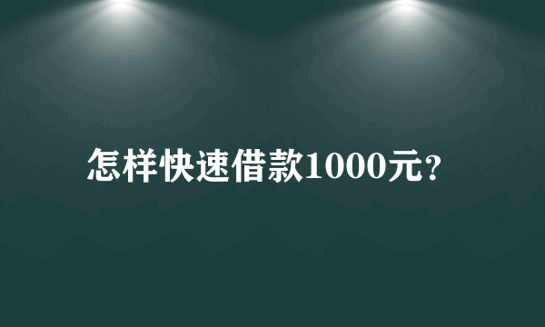 怎样快速借款1000元？