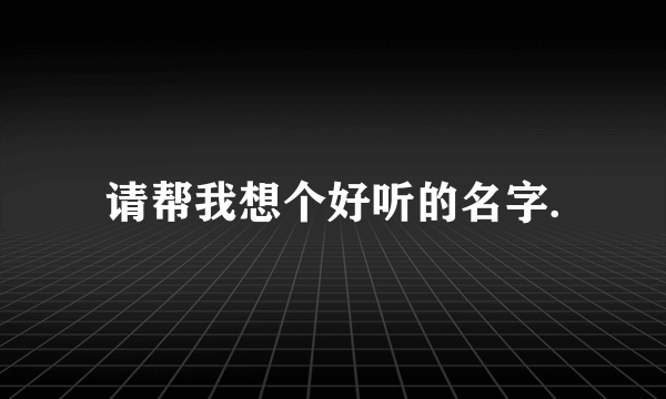 请帮我想个好听的名字.