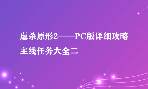 虐杀原形2——PC版详细攻略主线任务大全二