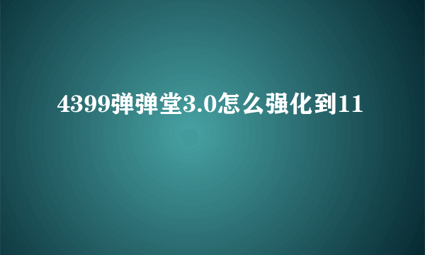 4399弹弹堂3.0怎么强化到11