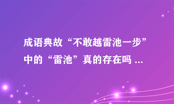 成语典故“不敢越雷池一步”中的“雷池”真的存在吗 蚂蚁庄园9.19早知道