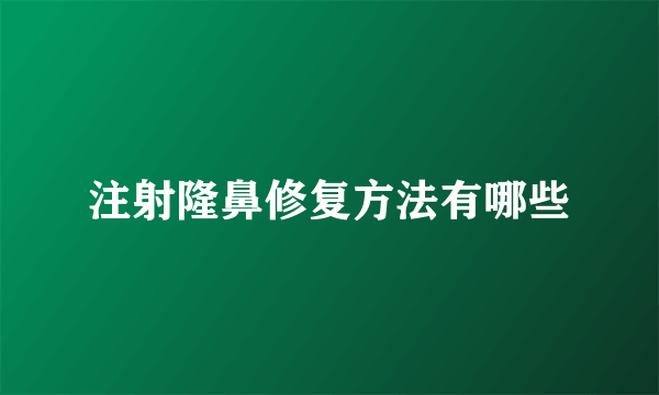 注射隆鼻修复方法有哪些