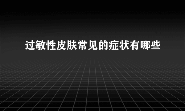 过敏性皮肤常见的症状有哪些