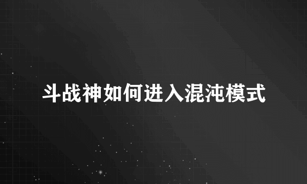 斗战神如何进入混沌模式