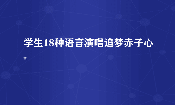 学生18种语言演唱追梦赤子心