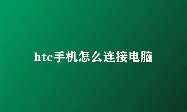 htc手机怎么连接电脑