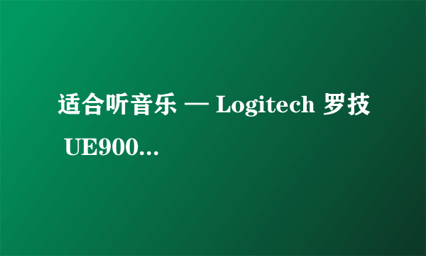 适合听音乐 — Logitech 罗技 UE900s 四单元动铁 入耳式耳机