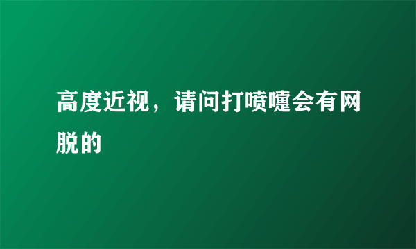 高度近视，请问打喷嚏会有网脱的