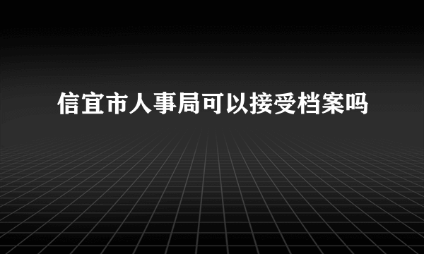 信宜市人事局可以接受档案吗