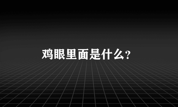 鸡眼里面是什么？