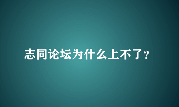 志同论坛为什么上不了？