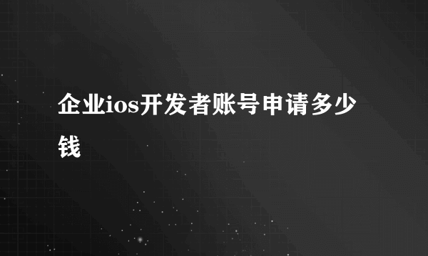 企业ios开发者账号申请多少钱