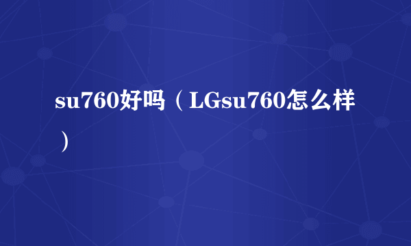 su760好吗（LGsu760怎么样）