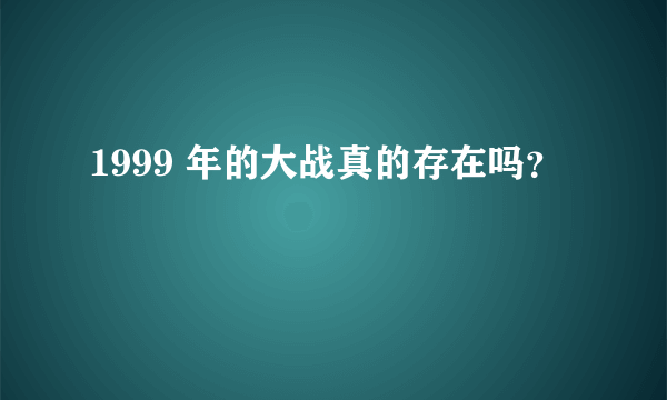 1999 年的大战真的存在吗？