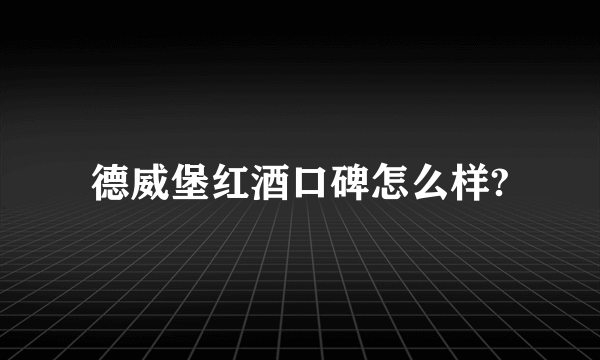 德威堡红酒口碑怎么样?