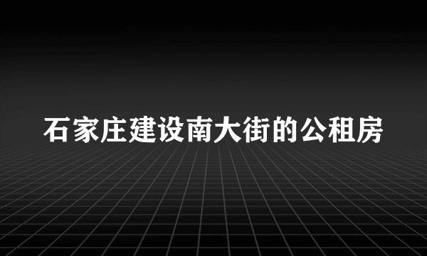 石家庄建设南大街的公租房