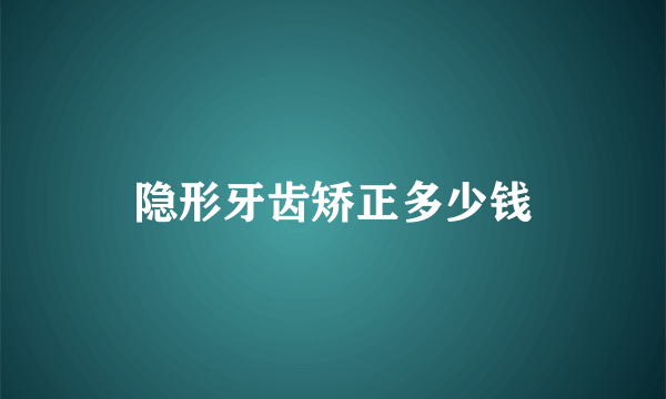 隐形牙齿矫正多少钱