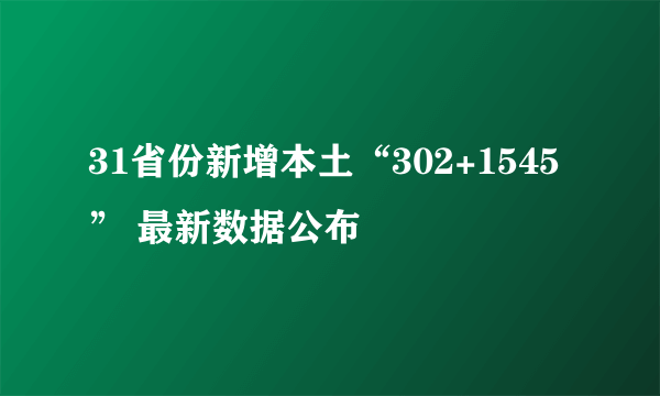 31省份新增本土“302+1545” 最新数据公布