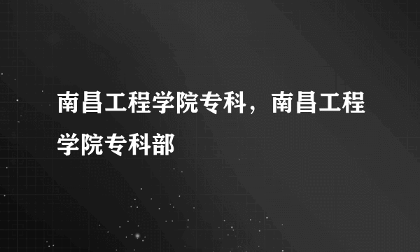 南昌工程学院专科，南昌工程学院专科部