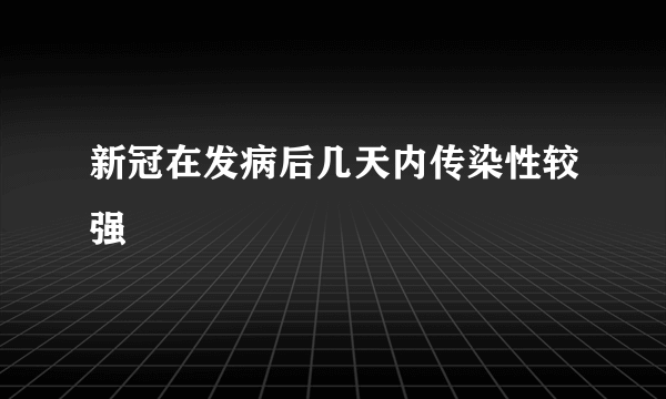 新冠在发病后几天内传染性较强