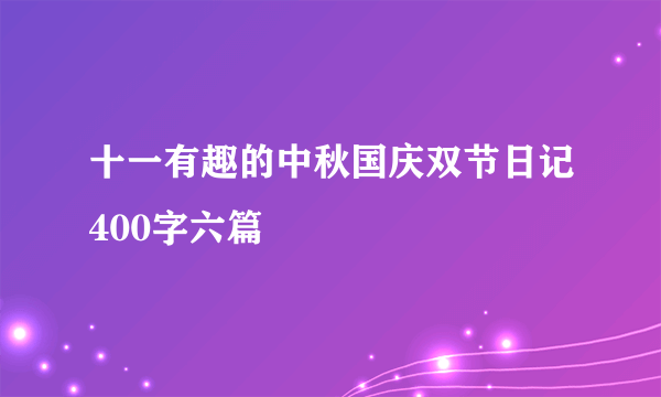 十一有趣的中秋国庆双节日记400字六篇