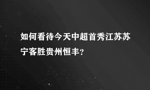 如何看待今天中超首秀江苏苏宁客胜贵州恒丰？