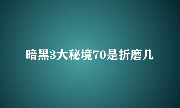 暗黑3大秘境70是折磨几