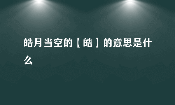 皓月当空的【皓】的意思是什么