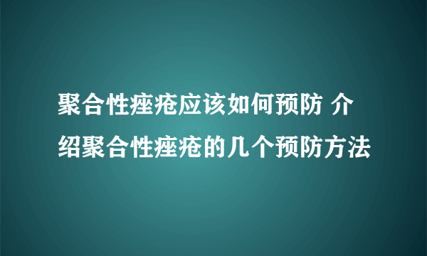 聚合性痤疮应该如何预防 介绍聚合性痤疮的几个预防方法