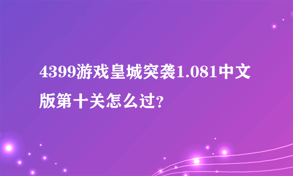 4399游戏皇城突袭1.081中文版第十关怎么过？