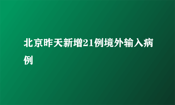 北京昨天新增21例境外输入病例