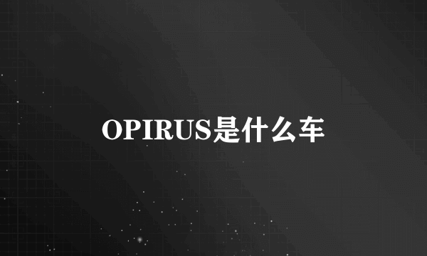 OPIRUS是什么车