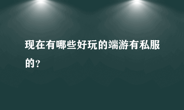 现在有哪些好玩的端游有私服的？